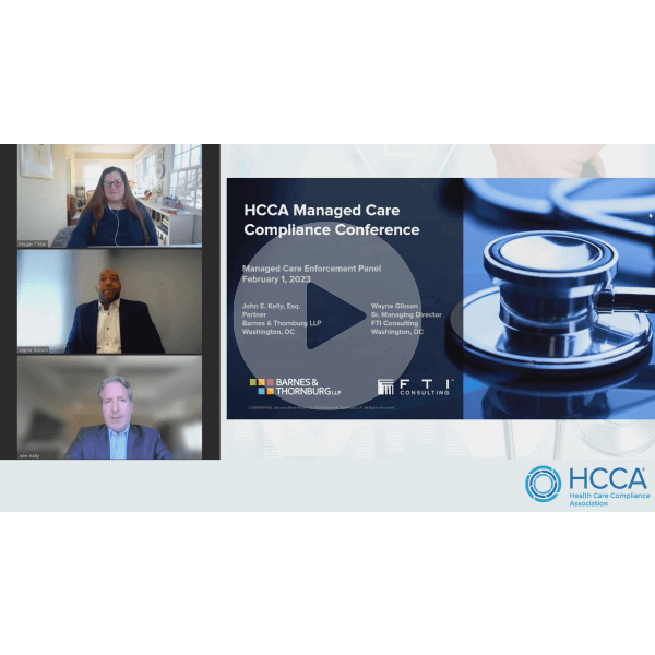 Managed Care Enforcement: Are You Ready for the Next Wave of Audits, Investigations, and Litigation? | Wayne Gibson, Senior Managing Director, FTI Consulting Megan Tinker, Assistant Inspector General, HHS-OIG John Kelly, Partner, Barnes & Thornburg LLP