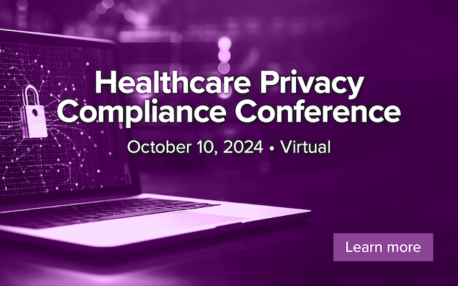 Healthcare Privacy Compliance Conference | October 10, 2024 Virtual | Learn More
