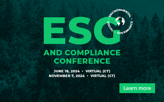 ESG and Compliance Conference | June 18, 2024 Virtual CT | November 7, 2024 | Virtual, CT | Learn More