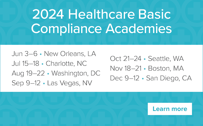 2024 Healthcare Basic Compliance Academies | June 3-6 • New Orleans, LA | July 15-18 • Charlotte, NC | August 19-22 • Washington, DC | September 9-12 • Las Vegas, NV | October 21-24 • Seattle, WA | November 18-21 • Boston, MA | December 9-12 • San Diego, CA | Learn more