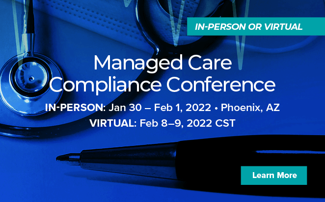 Managed Care Compliance Conference | In-person: Jan 30 - Feb 1, 2022 - Phoenix, AZ | Virtual: Feb 8-9, 2022 CST | Learn more