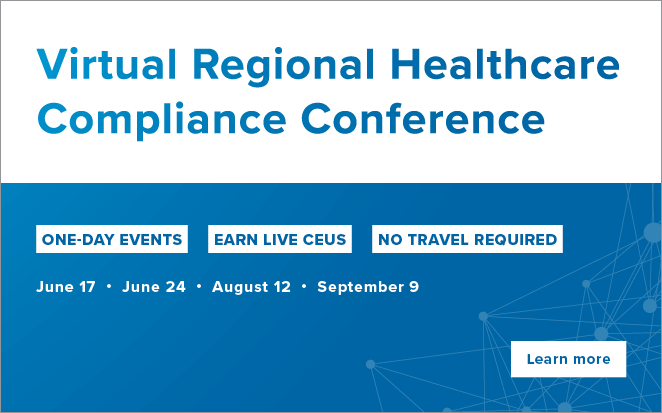 Virtual Regional Healthcare Compliance Conferences | One-day events | Earn live CEUs | No travel required | June 17 | June 24 | August 12 | September 9 | Learn more
