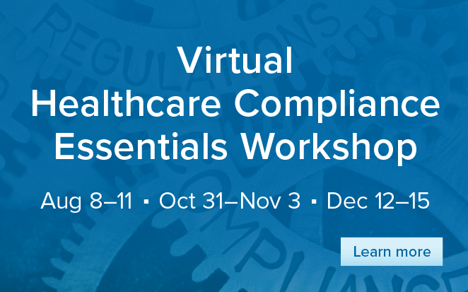 VIRTUAL - Healthcare Compliance Essentials Workshop | Get the details | August 8-11| October 31 - November 3| December 12-15|