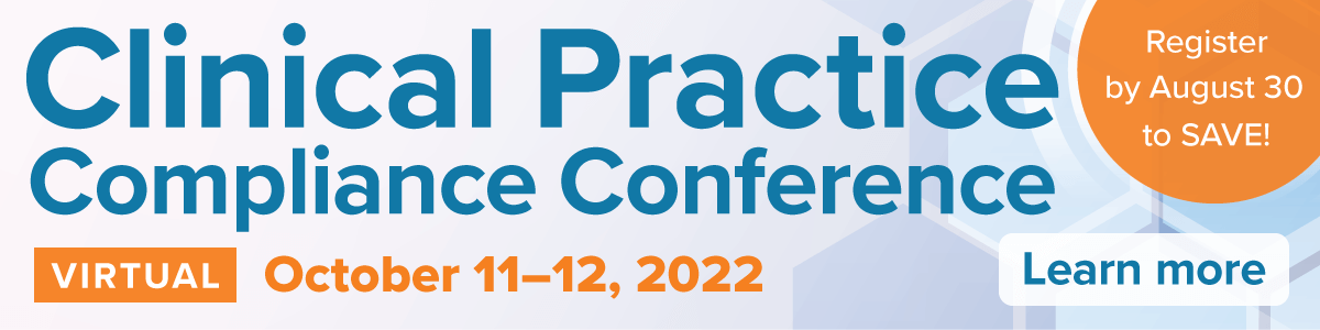 Clinical Practice Compliance Conference | October 11-12 | Virtual | Register by August 30 to SAVE! | Learn more