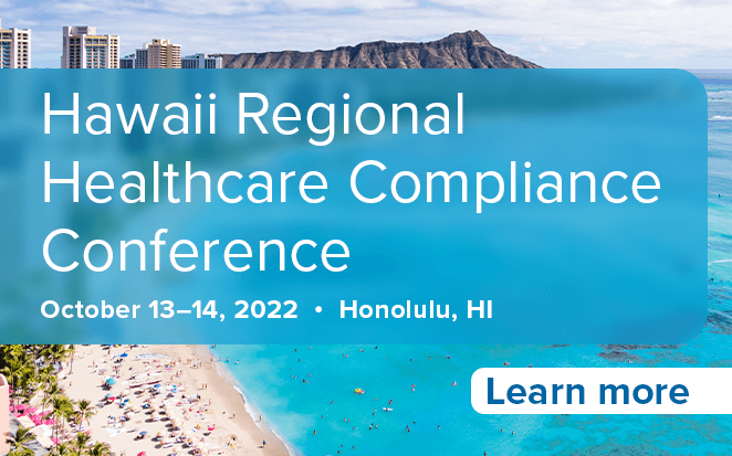 Hawaii Regional Healthcare Compliance Conference | October 13-14, 2022 | Honolulu, HI | Learn more