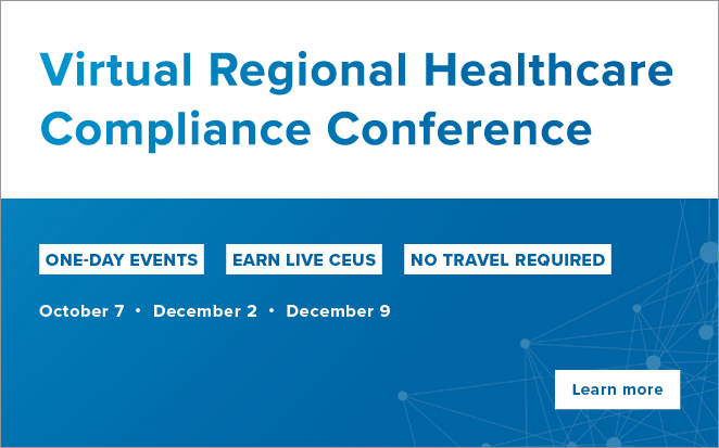 Virtual Regional Healthcare Compliance Conferences | One-day events | Earn live CEUs | No travel required | October 7 | December 2 | December 9 | Learn more