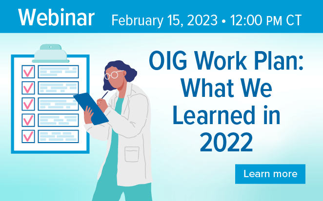 Webinar | February 15, 2023 | 12:00 PM CT | OIG Work Plan: What We Learned in 2022 | Learn more