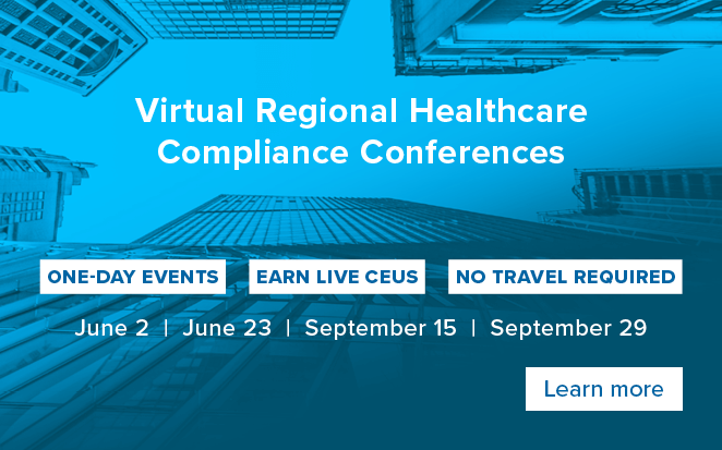 Virtual Regional Healthcare Compliance Conferences | One-day events | Earn live CEUs | No travel required | June 2 | June 23 | September 15 | September 29 | Learn more