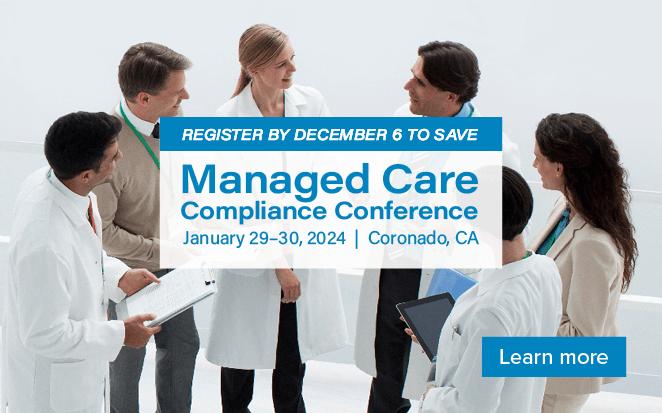 Register by December 6 to save! | Managed Care Compliance Conference | January 29 - 30, 2024 | San Diego, CA | Learn more