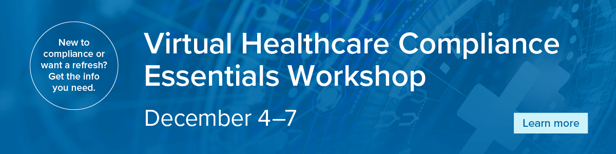Virtual Healthcare Compliance Essentials Workshop | December 4-7 | Learn More