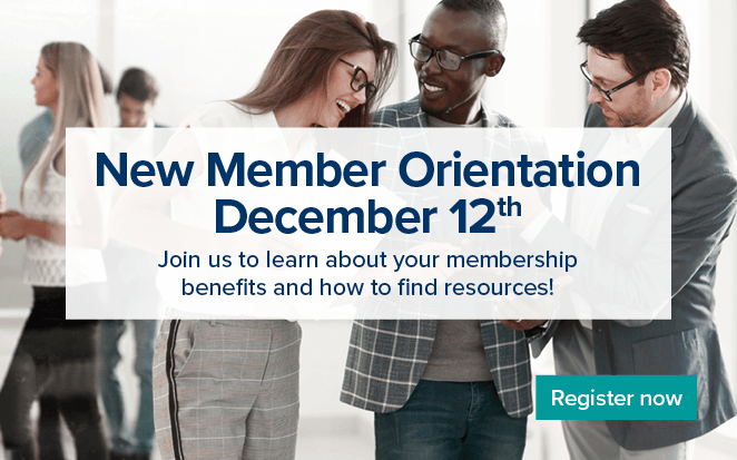 New Member Orientation | December 12 | Join us to learn about your membership benefits and how to find resources | Register now