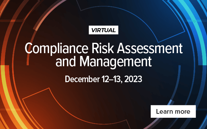 Compliance Risk Assessment and Management | December 12-13, 2023, Virtual (CT) | Learn More 