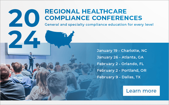 2024 Regional Healthcare Compliance Conferences | General and specialisty compliance education for every level | January 19, Charlotte, NC | January 26, Atlanta, GA | February 2, Orlando, FL | February 2, Portland, OR | February 9, Dallas, TX | Learn more