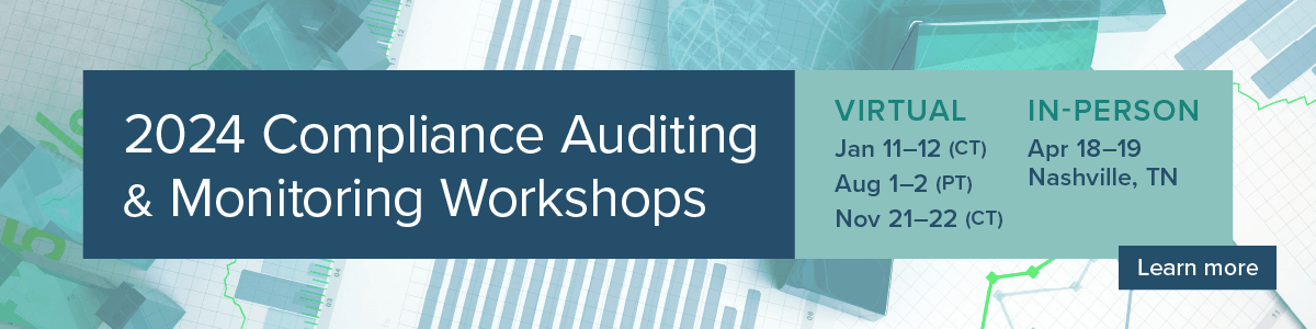 Compliance Auditing & Monitoring Workshop | Virtual (CT): Jan 11-12 (CT), Aug 1-2 (PT), Nov 21-22 (CT) | In-person: Apr 18-19 (Nashville, TN) | Learn more