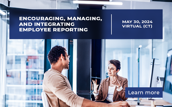 Encouraging, Managing, and Integrating Employee Reporting | May 30, 2024 Virtual (CT)