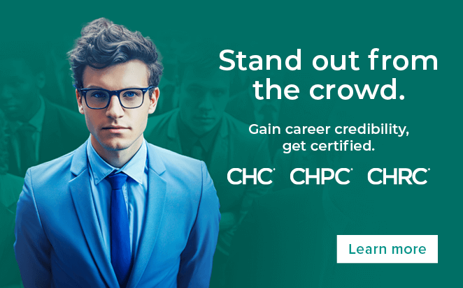Stand out from the crowd. Gain career credibility, get certified. CHC CHPC CHRC | Learn more 